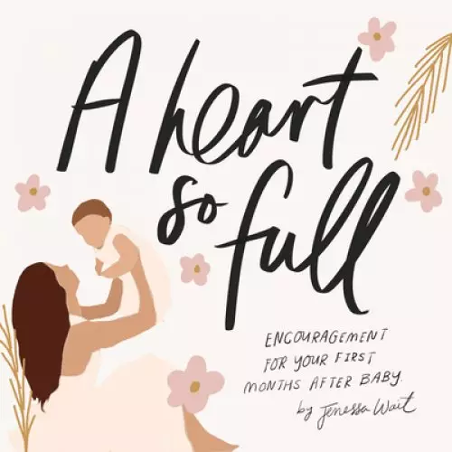 A Heart So Full: Inspirational Messages for New Moms