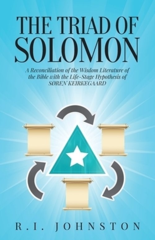 The Triad of Solomon: A Reconciliation of the Wisdom Literature of The Bible with the Life-Stage Hypothesis of S