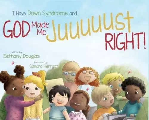 I Have Down Syndrome and God Made Me JUUUUUST Right!