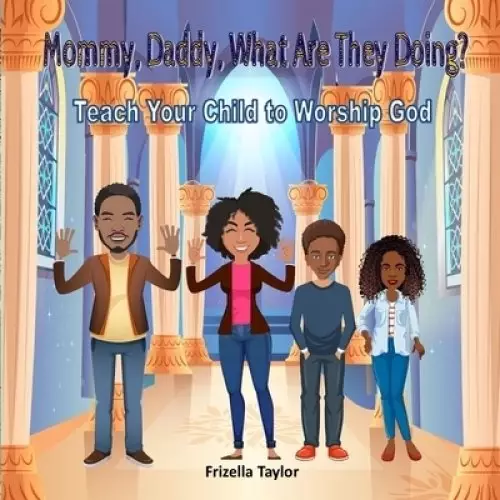 Mommy, Daddy, What Are They Doing? : Teach Your Child to Worship God