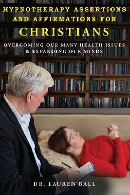 Hypnotherapy Assertions and Affirmations for Christians: Overcoming Our Many Health Issues & Expanding Our Minds
