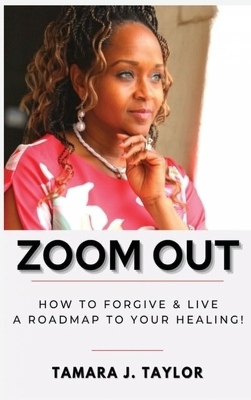 Zoom Out: How to Forgive and Live,  A Roadmap to Your Healing