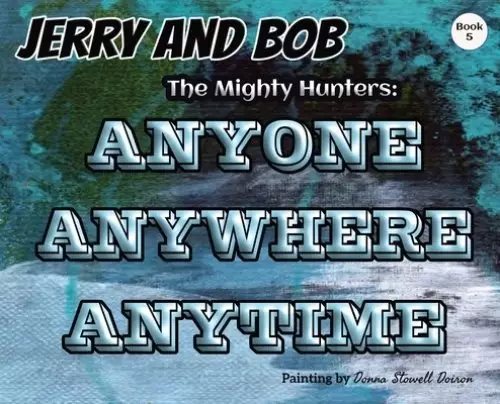 Jerry and Bob, The Mighty Hunters: ANYONE, ANYWHERE, ANYTIME