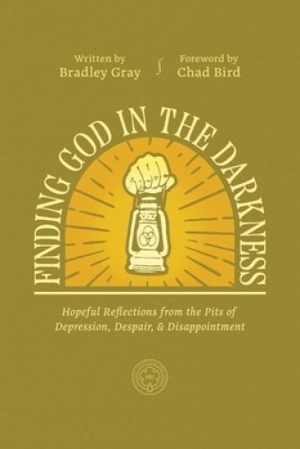 Finding God in the Darkness: Hopeful Reflections from the Pit of Depression, Despair, and Disappointment