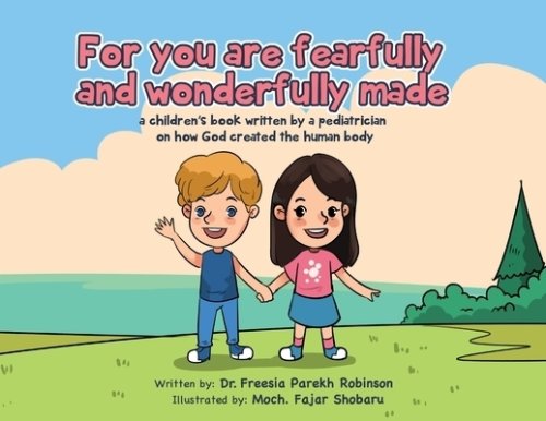 For You Are Fearfully and Wonderfully Made: A Children's Book by a Pediatrician on how God created the human body
