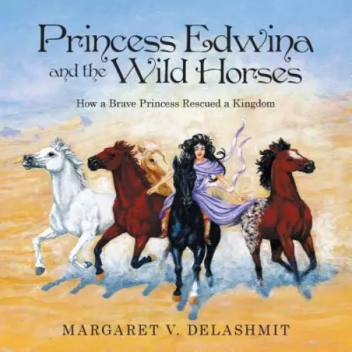 Princess Edwina and the Wild Horses: How a Brave Princess Rescued a Kingdom