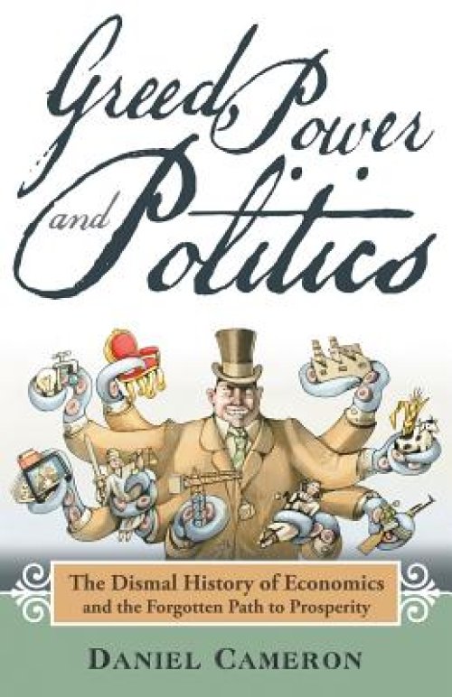 Greed, Power and Politics: The Dismal History of Economics and the Forgotten Path to Prosperity