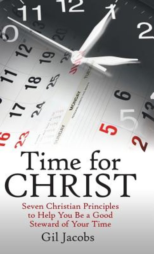 Time for Christ: Seven Christian Principles to Help You Be a Good Steward of Your Time