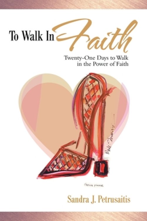 To Walk in Faith: Twenty-One Days to Walk in the Power of Faith