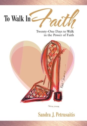 To Walk in Faith: Twenty-One Days to Walk in the Power of Faith