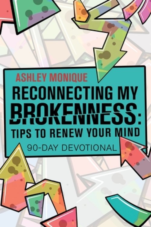 Reconnecting My Brokenness:Tips to Renew Your Mind: 90-Day Devotional