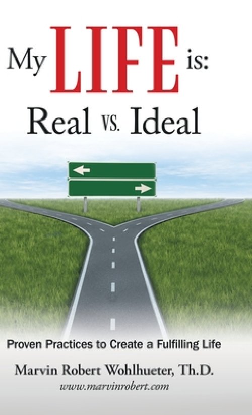 My Life Is: Real Vs. Ideal: Proven Practices to Create a Fulfilling Life
