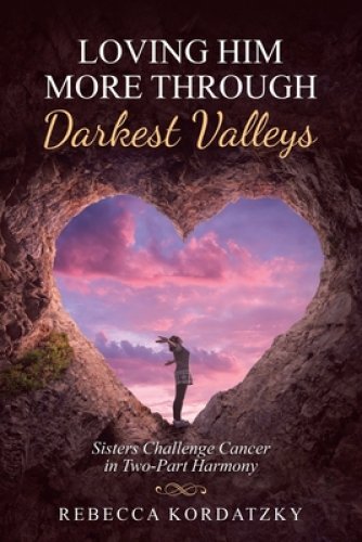 Loving Him More Through Darkest Valleys: Sisters Challenge Cancer in Two-Part Harmony
