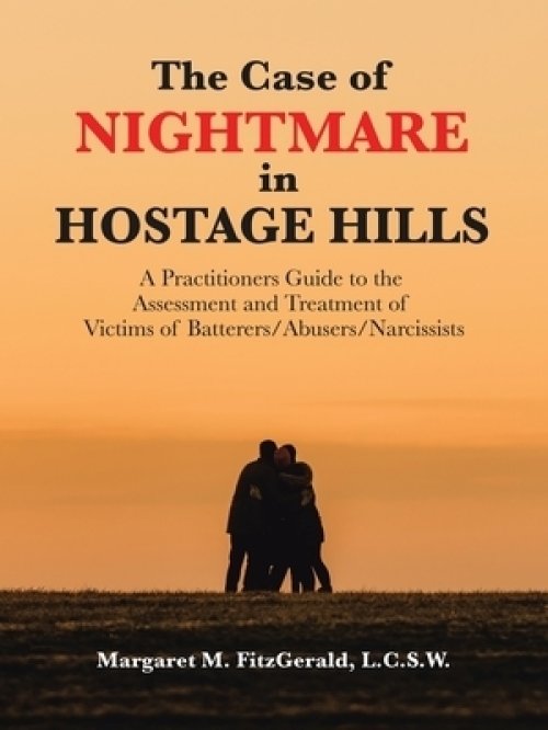 The Case of Nightmare in Hostage Hills: A Practitioners Guide to the Assessment and Treatment of Victims of Batterers/Abusers/Narcissists
