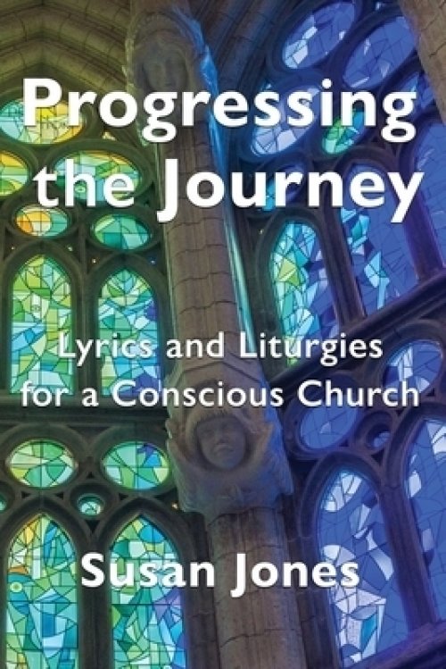 Progressing the Journey: Lyrics and Liturgy for a Conscious Church