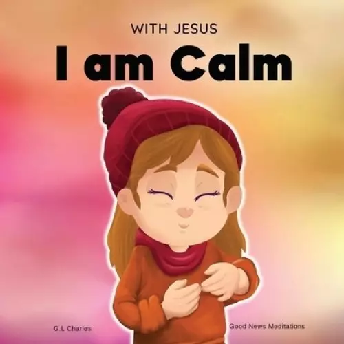 With Jesus I am Calm: A Christian children's book to teach kids about the peace of God; for anger management, emotional regulation, social emotional l