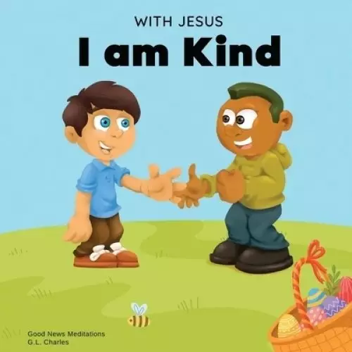 With Jesus I am Kind: An Easter children's Christian story about Jesus' kindness, compassion, and forgiveness to inspire kids to do the same in their