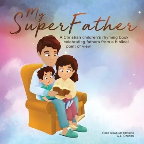 My Superfather: A Christian children's rhyming book celebrating fathers from a biblical point of view