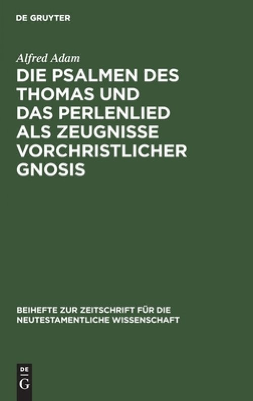 Die Psalmen Des Thomas Und Das Perlenlied Als Zeugnisse Vorchristlicher Gnosis