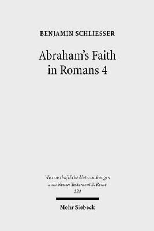 Abraham's Faith in Romans 4: Paul's Concept of Faith in Light of the History of Reception of Genesis 15:6
