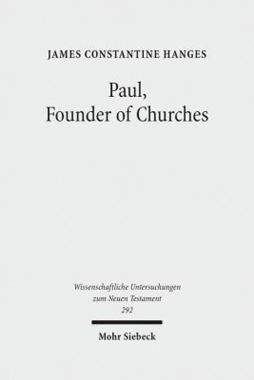 Paul, Founder of Churches: A Study in Light of the Evidence for the Role of Founder-Figures in the Hellenistic-Roman Period