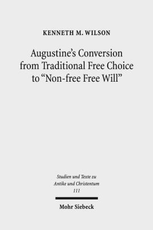 Augustine's Conversion from Traditional Free Choice to 'Non-Free Free Will': A Comprehensive Methodology
