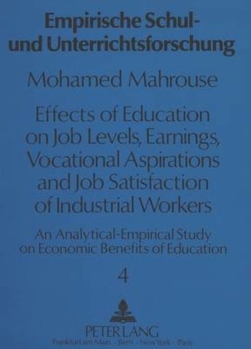 Effects of Education on Job Levels, Earnings, Vocational Aspirations, and Job Satisfaction of Industrial Workers : An Analytical-Empirical Study on Ec