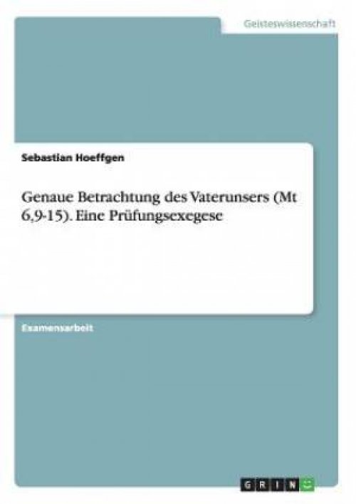 Genaue Betrachtung des Vaterunsers (Mt 6,9-15). Eine Pr