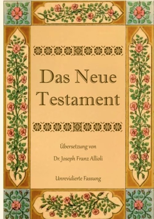 Neue Testament. Aus Der Vulgata Mit Bezug Auf Den Grundtext Neu Ubersetzt, Von Dr. Joseph Franz Allioli.