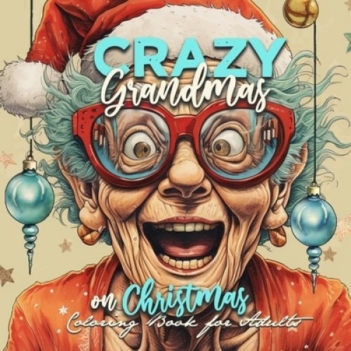 Crazy Grandmas on Christmas Coloring Book for Adults: Grandma Portrait Coloring Book Grandma funny Coloring Book old faces Christmas Coloring Book Gra