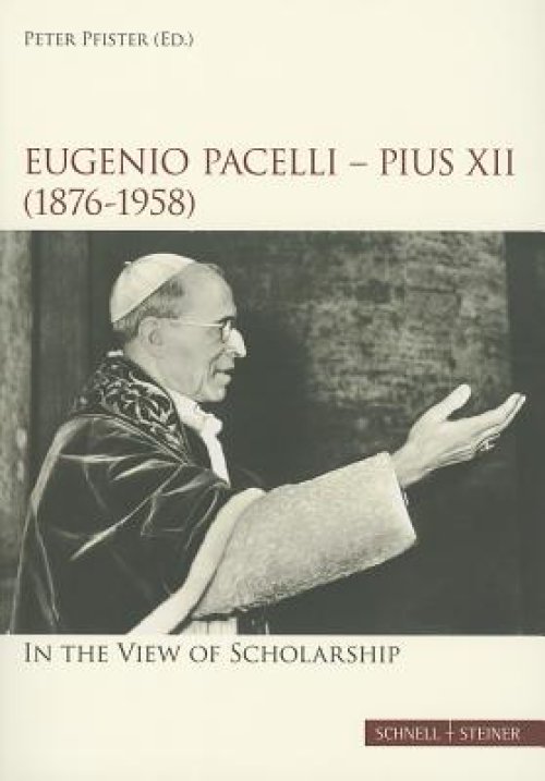 Eugenio Pacelli - Pius XII. (1876-1958) in the View of Scholarship