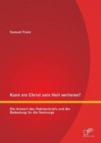 Kann Ein Christ Sein Heil Verlieren? Die Antwort Des Hebraerbriefs Und Die Bedeutung Fur Die Seelsorge