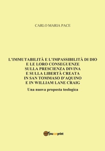 L\'immutabilita E L\'impassibilita Di Dio E Le Loro Conseguenze Sulla Prescienza Divina E Sulla Liberta Creata In San Tommaso D\'aquino E In W. L. Craig