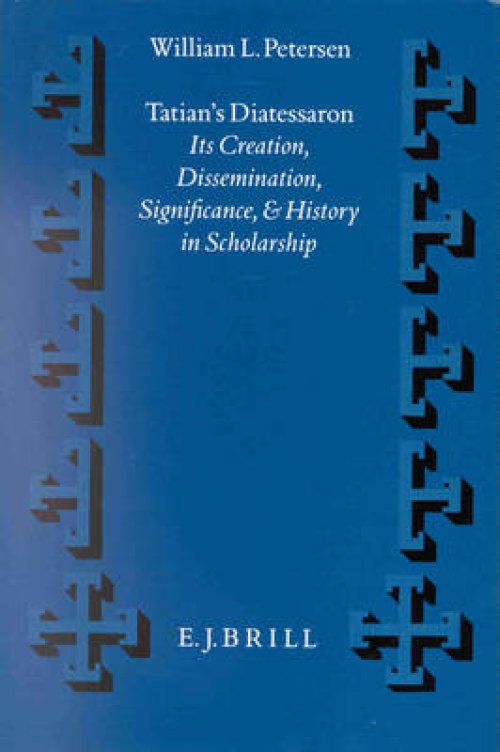 Tatian's Diatessaron: Its Creation, Dissemination, Significance, and History in Scholarship