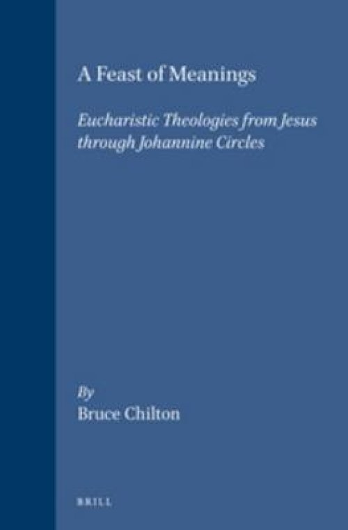 A Feast of Meanings: Eucharistic Theologies from Jesus Through Johannine Circles