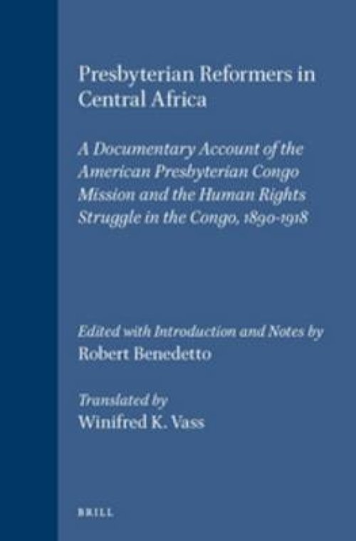 Presbyterian Reformers in Central Africa: A Documentary Account of the American Presbyterian Congo Mission and the Human Rights Struggle in the Congo,