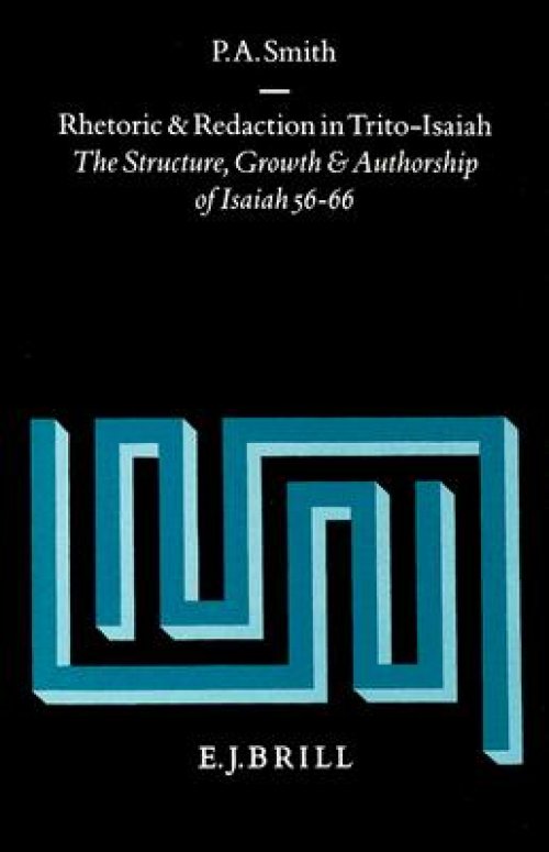 Rhetoric and Redaction in Trito-Isaiah: The Structure, Growth and Authorship of Isaiah 56-66