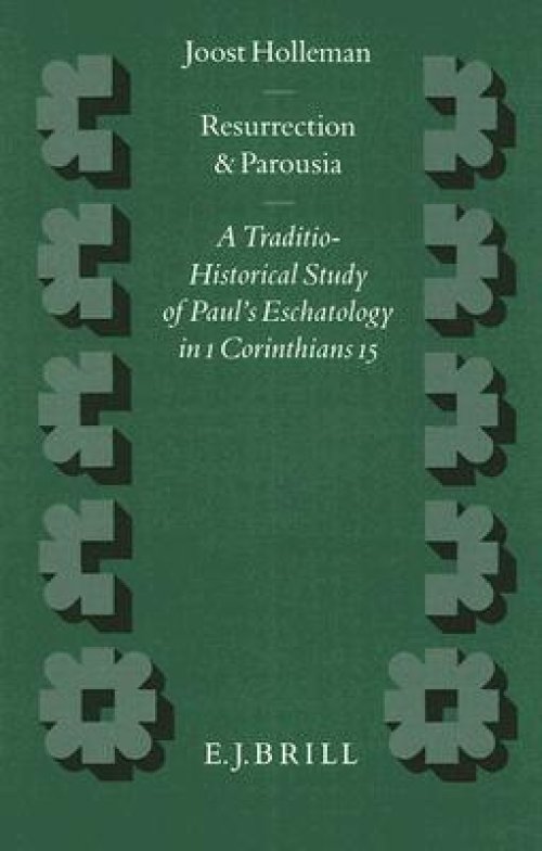 Resurrection and Parousia: A Traditio-Historical Study of Paul's Eschatology in 1 Corinthians 15