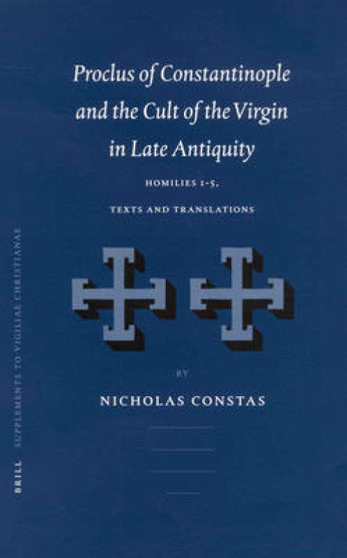 Proclus of Constantinople and the Cult of the Virgin in Late Antiquity: Homilies 1-5, Texts and Translations