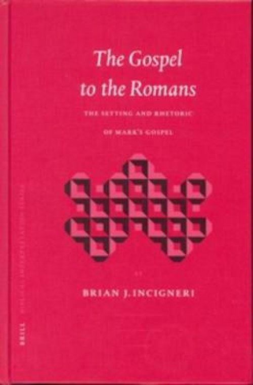 The Gospel to the Romans: The Setting and Rhetoric of Mark's Gospel