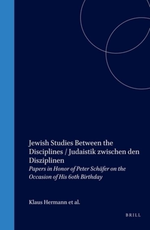 Jewish Studies Between the Disciplines / Judaistik Zwischen Den Disziplinen: Papers in Honor of Peter Sch