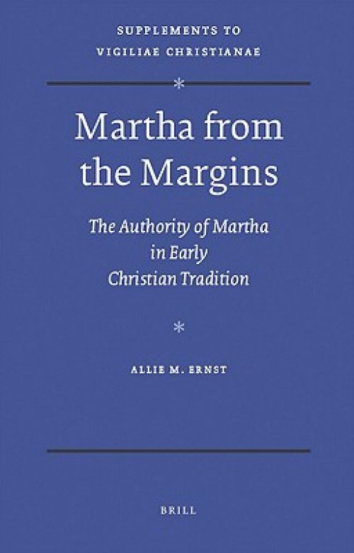 Martha from the Margins: The Authority of Martha in Early Christian Tradition