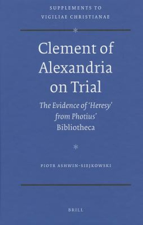 Clement of Alexandria on Trial: The Evidence of 'Heresy' from Photius' Bibliotheca