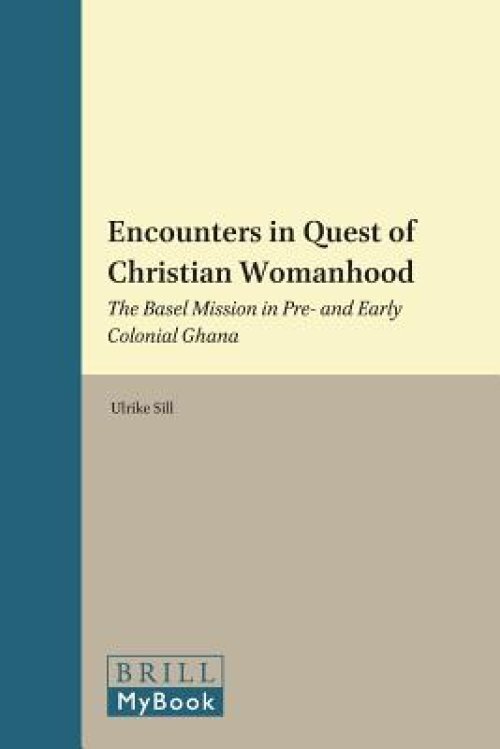 Encounters in Quest of Christian Womanhood: The Basel Mission in Pre- And Early Colonial Ghana