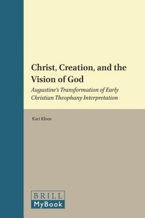 Christ, Creation, and the Vision of God: Augustine's Transformation of Early Christian Theophany Interpretation