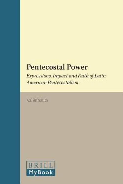 Pentecostal Power: Expressions, Impact and Faith of Latin American Pentecostalism