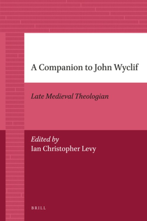 A Companion to John Wyclif: Late Medieval Theologian