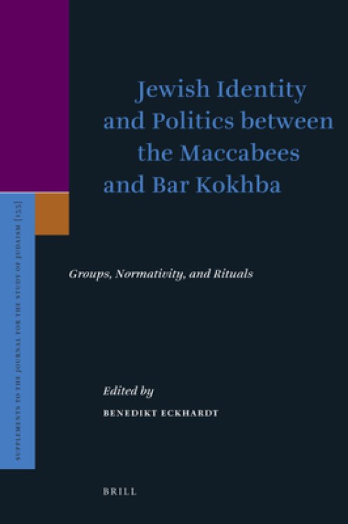 Jewish Identity and Politics Between the Maccabees and Bar Kokhba: Groups, Normativity, and Rituals