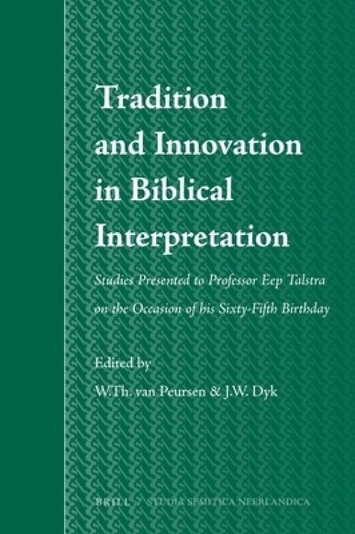 Tradition and Innovation in Biblical Interpretation: Studies Presented to Professor Eep Talstra on the Occasion of His Sixty-Fifth Birthday