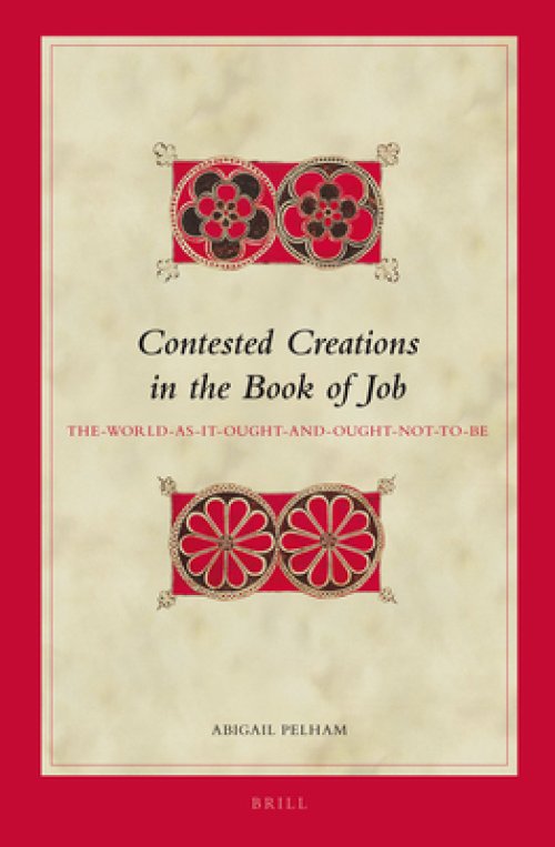 Contested Creations in the Book of Job: The-World-As-It-Ought- And-Ought-Not-To-Be